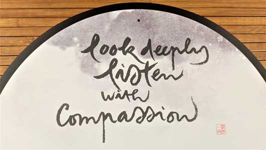 Look Deeply, Listen with Compassion